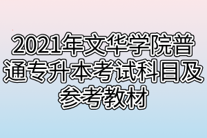 2021年文华学院普通专升本考试科目及参考教材