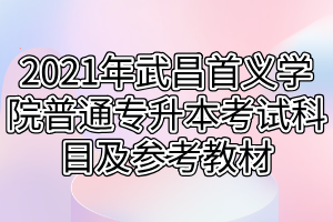 2021年武昌首义学院普通专升本考试科目及参考教材