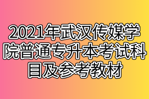 2021年武汉传媒学院普通专升本考试科目及参考教材