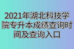 2021年湖北科技学院专升本成绩查询时间及查询入口