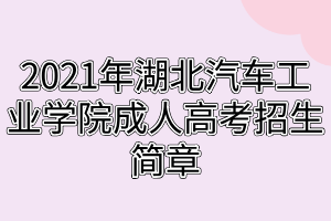 2021年湖北汽车工业学院成人高考招生简章