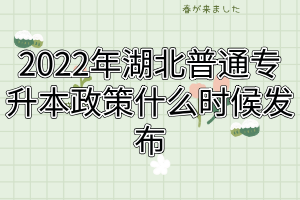 2022年湖北普通专升本政策什么时候发布