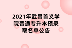 2021年武昌首义学院普通专升本预录取名单公告