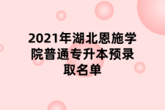 2021年湖北恩施学院普通专升本预录取名单