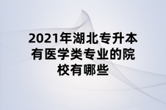 2021年湖北专升本有医学类专业的院校有哪些