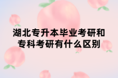 湖北专升本毕业考研和专科考研有什么区别