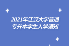 2021年江汉大学普通专升本学生入学须知