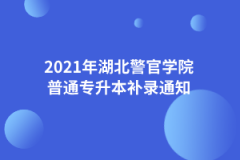 2021年湖北警官学院普通专升本补录通知