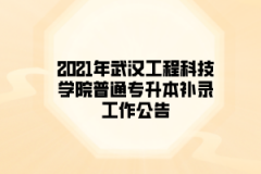 2021年武汉工程科技学院普通专升本补录工作公告