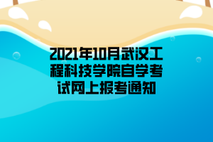 2021年10月武汉工程科技学院自学考试网上报考通知