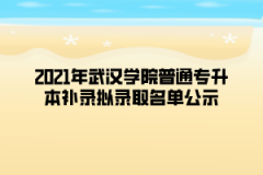 2021年武汉学院普通专升本补录拟录取名单公示