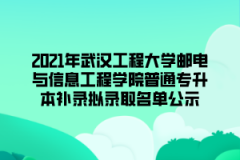 2021年武汉工程大学邮电与信息工程学院普通专升本补录拟录取名单公示