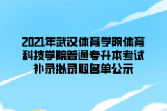 2021年武汉体育学院体育科技学院普通专升本考试补录拟录取名单公示