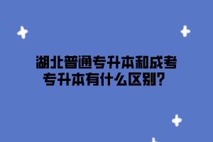 湖北普通专升本和成考专升本有什么区别？