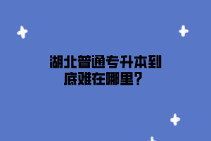 湖北普通专升本到底难在哪里？