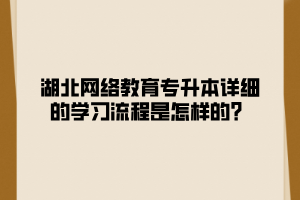 湖北网络教育专升本详细的学习流程是怎样的？