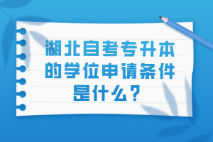 湖北自考专升本的学位申请条件是什么？