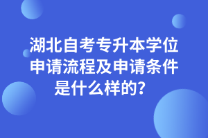 湖北自考专升本学位申请流程及申请条件是什么样的？