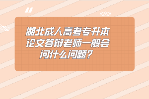 湖北成人高考专升本论文答辩老师一般会问什么问题？