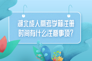 湖北成人高考学籍注册时间有什么注意事项？