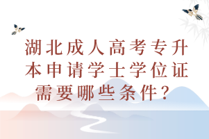 湖北成人高考专升本申请学士学位证需要哪些条件？