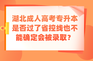 湖北成人高考专升本是否过了省控线也不能确定会被录取？