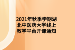 2021年秋季学期湖北中医药大学成教线上教学平台开课通知