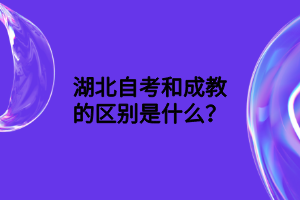 湖北自考和成教的区别是什么？