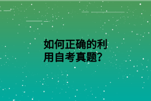 如何正确的利用自考真题？