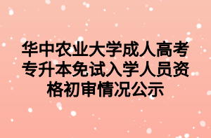 华中农业大学成人高考专升本免试入学人员资格初审情况公示