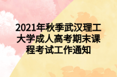 2021年秋季武汉理工大学成人高考期末课程考试工作通知