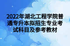 2022年湖北工程学院普通专升本拟招生专业考试科目及参考教材