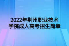 2022年荆州职业技术学院成人高考招生简章