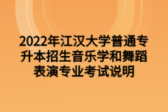 2022年江汉大学普通专升本招生音乐学和舞蹈表演专业考试说明