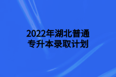 湖北普通专升本录取计划