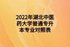 2022年湖北中医药大学普通专升本专业对照表