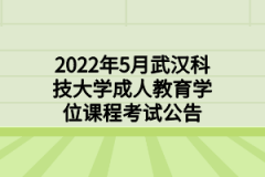 2022年5月武汉科技大学成人教育学位课程考试公告