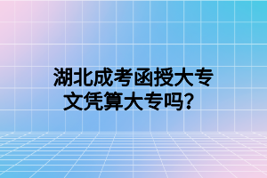 湖北成考函授大专文凭算大专吗？