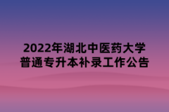 2022年湖北中医药大学普通专升本补录工作公告