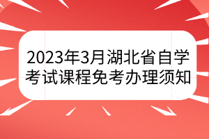 2023年3月湖北省自学考试课程免考办理须知